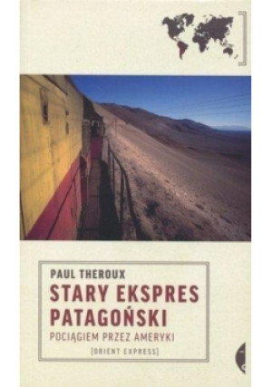 Stary Ekspres Patagoński Pociągiem przez Ameryki - Paul Theroux - książka  wyd. 2012