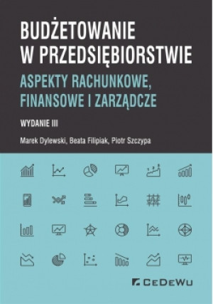 Budżetowanie w przedsiębiorstwie w.3 - Szczypa Piotr, Dylewski MArek, Filipiak Beata - książka  wyd. 2018