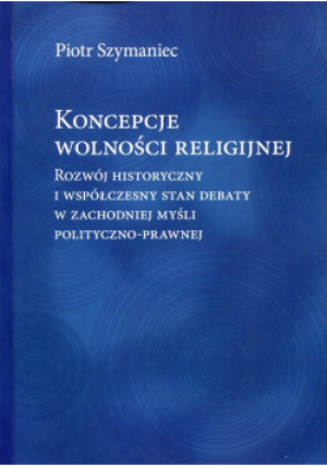Koncepcje wolności religijnej - Piotr Szymaniec - książka  wyd. 2017