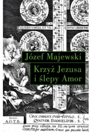 Krzyż Jezusa I Ślepy Amor - Józef Majewski - książka  wyd. 2022