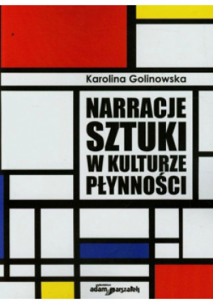 Narracje sztuki w kulturze płynności - Karolina Golinowska - książka  wyd. 2014