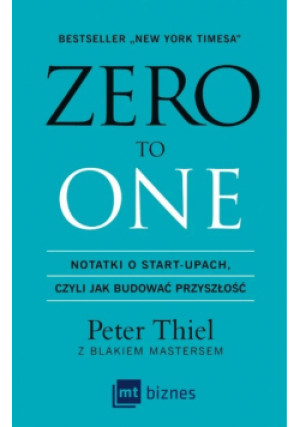Zero to one Notatki o start -  upach Czyli jak budować przyszłość - Blake Masters, Peter Thiel - książka  wyd. 2016