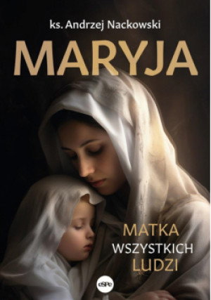 Maryja. Matka wszystkich ludzi - Andrzej Nackowski ks. - książka  wyd. 2024