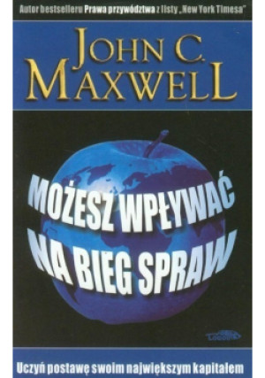 Możesz wpływać na bieg spraw - John C. Maxwell - książka  wyd. 2007