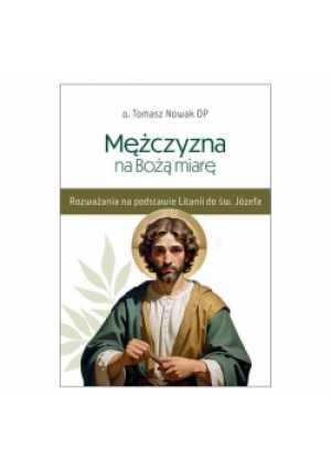 Mężczyzna na Bożą miarę - Tomasz Nowak OP o. - książka  wyd. 2024