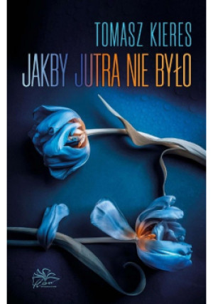 Jakby jutra nie było - Tomasz Kieres - książka  wyd. 2023