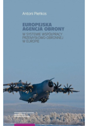 Europejska Agencja Obrony w systemie współpracy przemysłowo-obronnej w Europie - Antoni Pieńkos - książka  wyd. 2017
