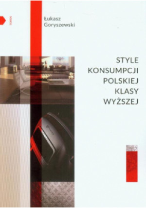 Style konsumpcji polskiej klasy wyższej - Łukasz Goryszewski - książka  wyd. 2014
