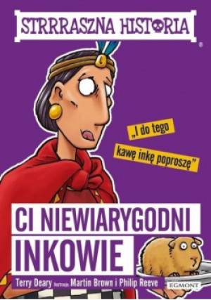 Strrraszna historia Ci niewiarygodni Inkowie - Terry Deary, Philip Reeve, Martin Brown - książka  wyd. 2018