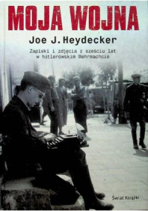 Moja wojna zapiski i zdjęcia w sześciu lat w hitlerowskim Wehrmachcie - Joe J. Heydecker - książka historyczna wyd. 2009
