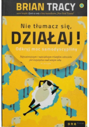 Nie tłumacz się działaj! Odkryj moc samodyscypliny - Brian Tracy - książka  wyd. 2015