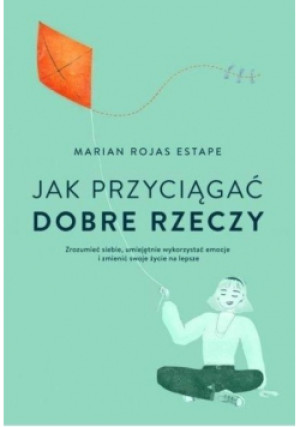 Jak przyciągać dobre rzeczy - Marian Rojas - książka  wyd. 2020