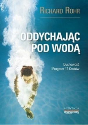 Oddychając pod wodą, Duchowość i Program 12 Kroków - Richard Rohr - książka  wyd. 2015