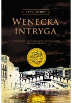 Wenecka intryga Niebezpieczna misja odnalezienia sekretnego grobu Aleksandra Wielkiego - Steve Berry - książka  wyd. 2012