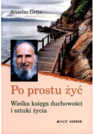 Po prostu żyć Wielka księga duchowości i sztuki życia - Anselm Grun - książka  wyd. 2012