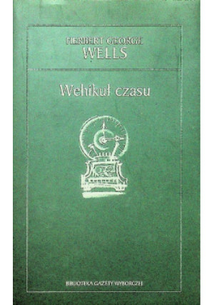 Biblioteka Gazety Wyborczej Tom 3 Wehikuł czasu - Herbert George Wells - książka  wyd. 2005