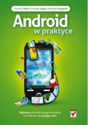 Android w praktyce - Charlie Collins, Michael Galpin, Matthias Kaeppler - książka  wyd. 2012