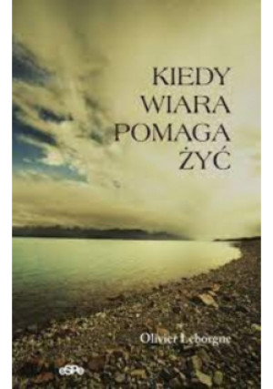 Kiedy wiara pomaga żyć - Olivier Leborge - książka  wyd. 2007
