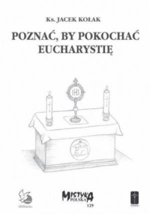 Poznać by pokochać Eucharystię - Jacek Kołak - książka  wyd. 2015