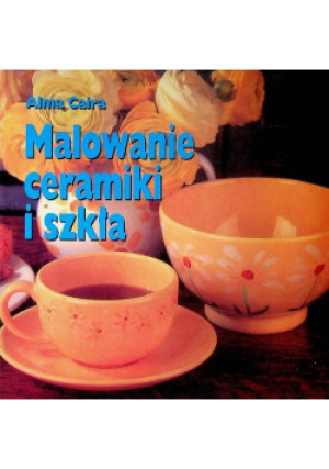 Malowanie ceramiki i szkła - Alma Caira - książka  wyd. 2004