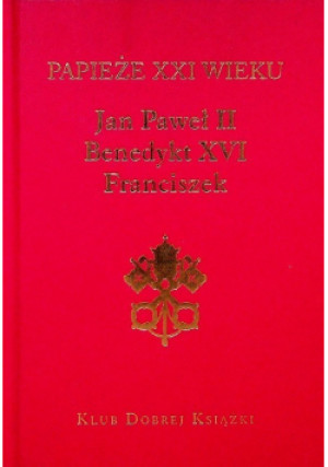 Papieże XXI wieku Jan Paweł II Benedykt XVI Franciszek - książka  wyd. 2013
