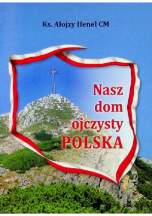 Nasz dom ojczysty Polska - Alojzy Henel - książka  wyd. 2021