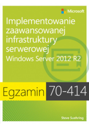 Egzamin 70-414: Implementowanie zaawansowanej infrastruktury serwerowej - Steve Suehring - książka  wyd. 2014