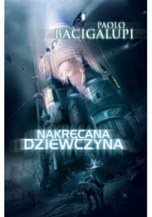 Nakręcana dziewczyna - Paolo Bacigalupi - książka fantasy wyd. 2011