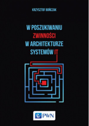 W poszukiwaniu zwinności w architekturze systemów IT - Krzysztof Bończak - książka  wyd. 2017