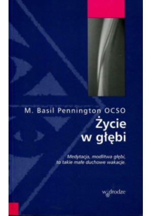 Życie w głębi - M. Basil Pennington - książka  wyd. 2004