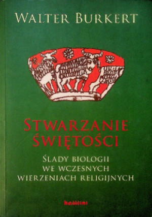 Stworzenie świętości ślady biologii we wczesnych wierzeniach religijnych - Walter Burkert - książka  wyd. 2006