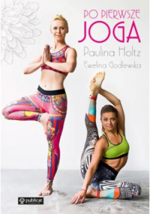 Po pierwsze joga - Ewelina Godlewska, Paulina Holtz - książka  wyd. 2017
