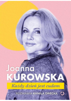 Każdy dzień jest cudem - Kamila Drecka, Joanna Kurowska - książka  wyd. 2022