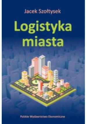 Logistyka miasta - Szołtysek Jacek - książka  wyd. 2016