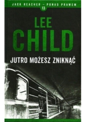 Jack Reacher ponad prawem Tom 13 Jutro możesz zniknąć - Lee Child - książka  wyd. 2016