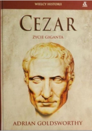 Cezar Życie giganta - Adrian Goldsworthy - książka  wyd. 2007
