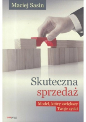 Skuteczna sprzedaż. Model, który zwiększy Twoje zyski - Maciej Sasin - książka  wyd. 2017