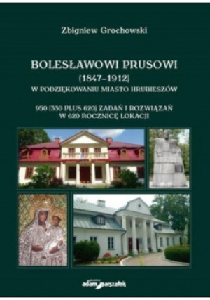 Bolesławowi Prusowi 1847 - 1912  w podziękowaniu miasto Hrubieszów - Zbigniew Grochowski - książka historyczna wyd. 2020
