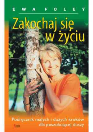 Zakochaj się w życiu Podręcznik małych i dużych kroków dla poszukującej duszy - Ewa Foley - książka  wyd. 2006