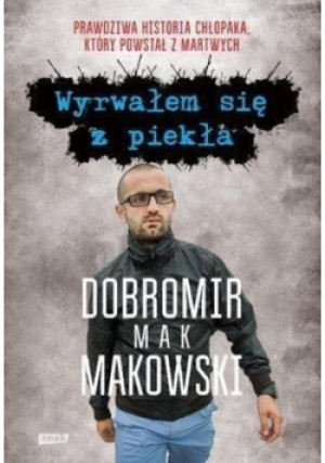 Wyrwałem się z piekła - Dobromir Makowski - książka reportaż wyd. 2017