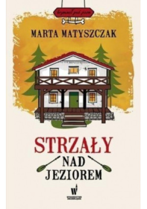 Strzały nad jeziorem - Marta Matyszczak - książka  wyd. 2018