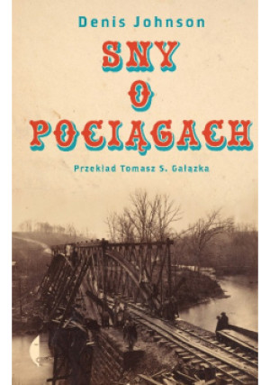 Sny o pociągach - Denis Johnson - książka  wyd. 2021