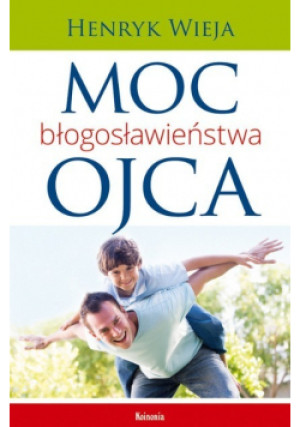 Moc błogosławieństwa ojca - Henryk Wieja - książka  wyd. 2014