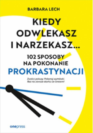 Kiedy odwlekasz i narzekasz... - Lech Barbara - książka  wyd. 2024