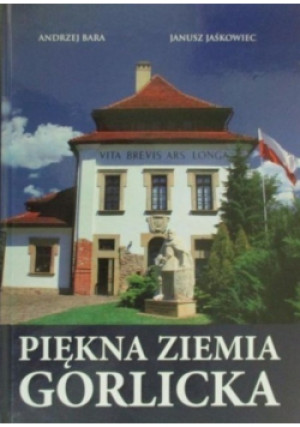 Piękna Ziemia Gorlicka - Andrzej Bara - książka historyczna wyd. 2011