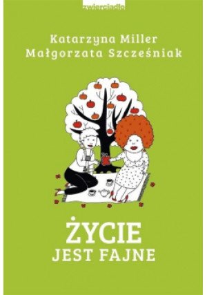 Życie jest fajne - Małgorzata Szcześniak, Katarzyna Miller - książka  wyd. 2018