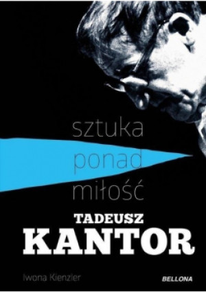 Sztuka ponad miłość Tadeusz Kantor - Iwona Kienzler - książka  wyd. 2020