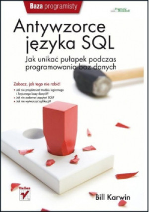 Antywzorce języka SQL Jak unikać pułapek podczas programowania baz danych - Bill Karwin - książka  wyd. 2012