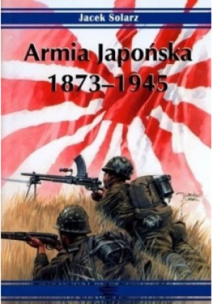 Armia Japońska 1873 1945 - Jacek Solarz - książka historyczna wyd. 2011