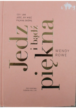 Jedz i bądź piękna - Wendy Rowe - książka  wyd. 2017